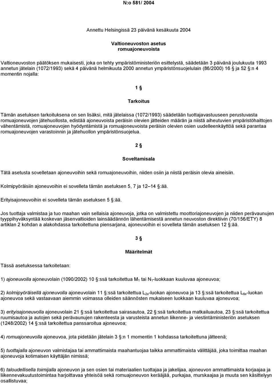 on sen lisäksi, mitä jätelaissa (1072/1993) säädetään tuottajavastuuseen perustuvasta romuajoneuvojen jätehuollosta, edistää ajoneuvoista peräisin olevien jätteiden määrän ja niistä aiheutuvien