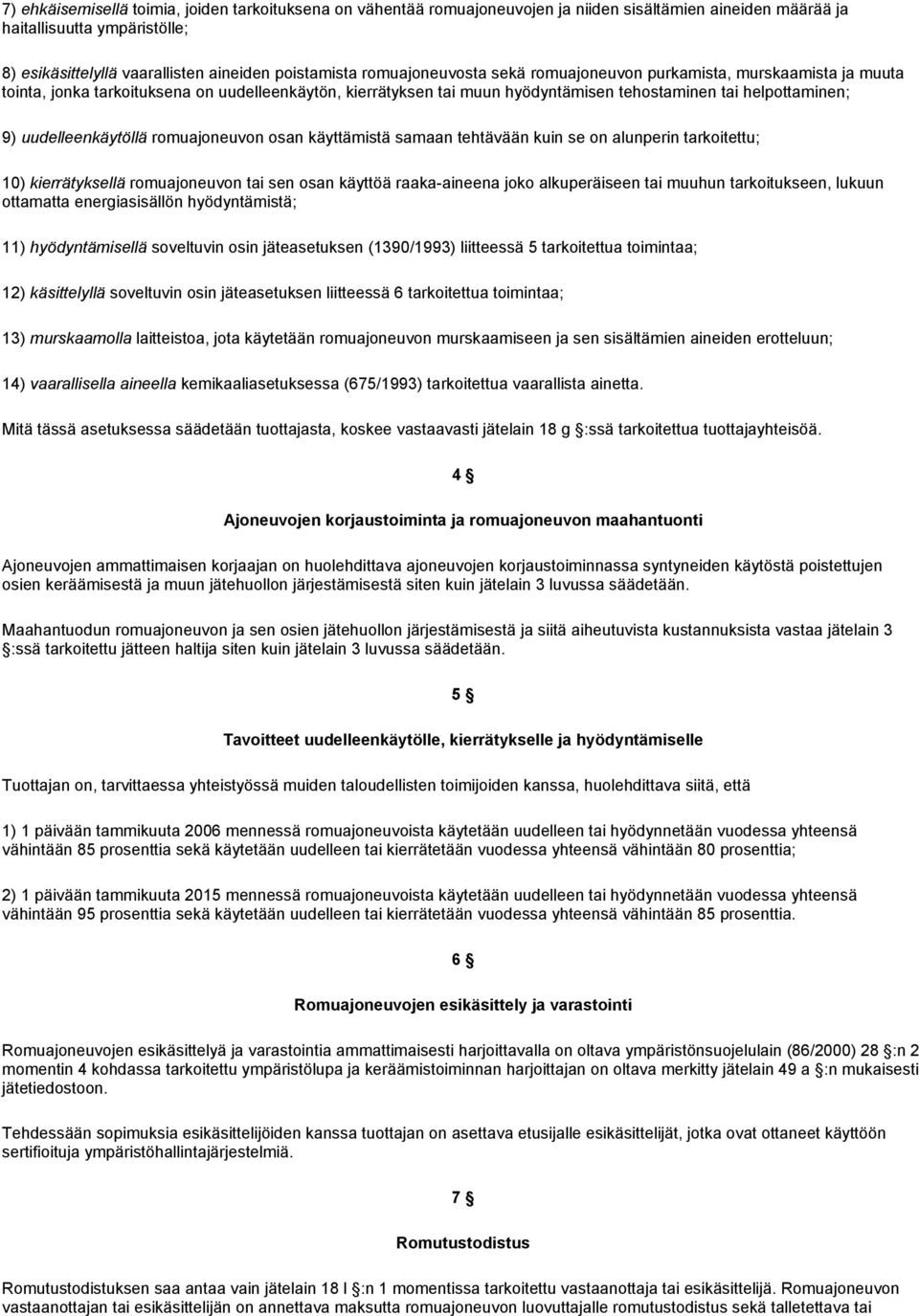 uudelleenkäytöllä romuajoneuvon osan käyttämistä samaan tehtävään kuin se on alunperin tarkoitettu; 10) kierrätyksellä romuajoneuvon tai sen osan käyttöä raaka-aineena joko alkuperäiseen tai muuhun
