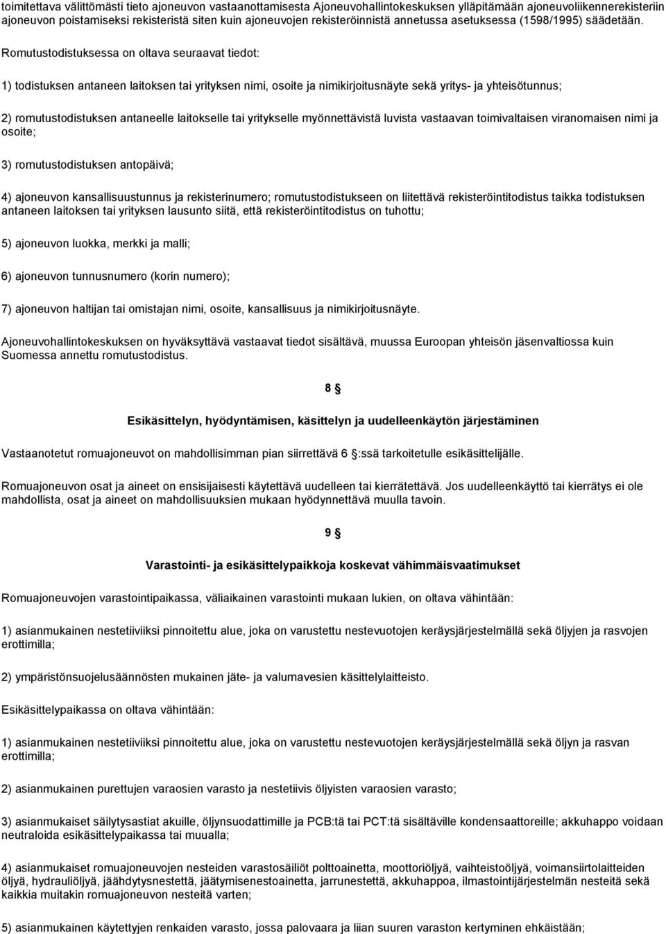 Romutustodistuksessa on oltava seuraavat tiedot: 1) todistuksen antaneen laitoksen tai yrityksen nimi, osoite ja nimikirjoitusnäyte sekä yritys- ja yhteisötunnus; 2) romutustodistuksen antaneelle