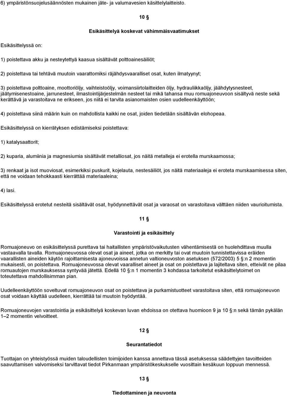 räjähdysvaaralliset osat, kuten ilmatyynyt; 3) poistettava polttoaine, moottoriöljy, vaihteistoöljy, voimansiirtolaitteiden öljy, hydrauliikkaöljy, jäähdytysnesteet, jäätymisenestoaine, jarrunesteet,