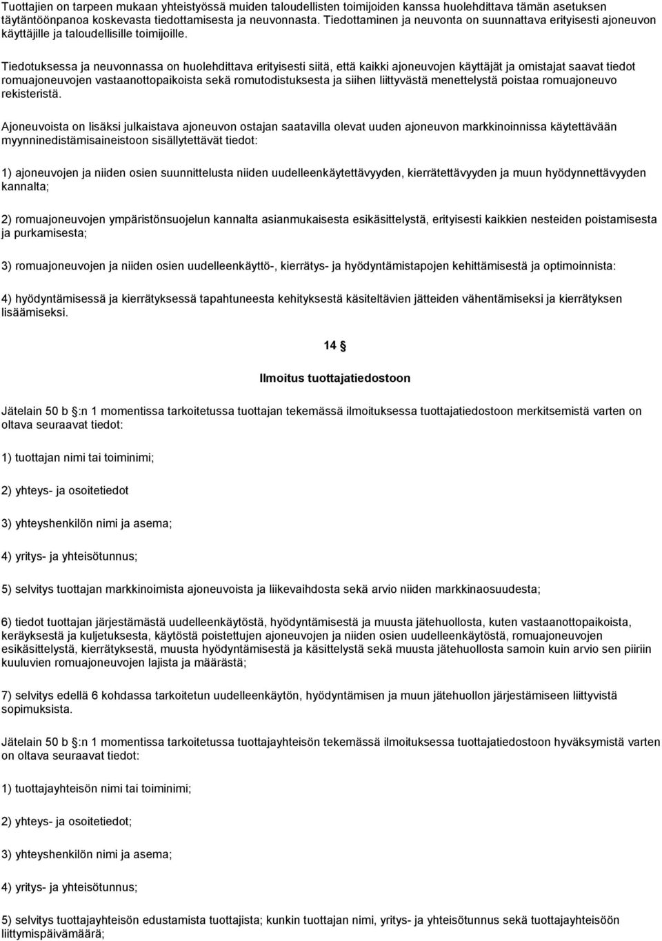 Tiedotuksessa ja neuvonnassa on huolehdittava erityisesti siitä, että kaikki ajoneuvojen käyttäjät ja omistajat saavat tiedot romuajoneuvojen vastaanottopaikoista sekä romutodistuksesta ja siihen