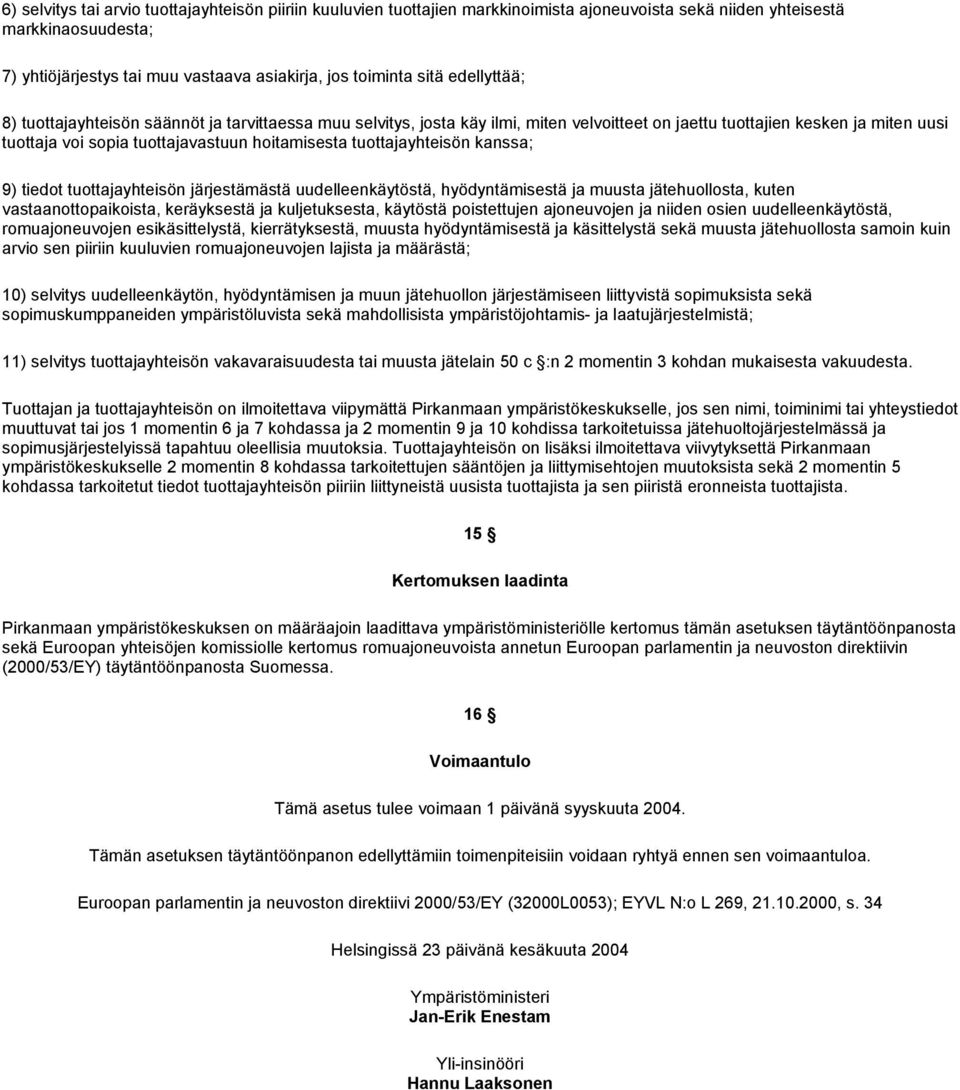 tuottajayhteisön kanssa; 9) tiedot tuottajayhteisön järjestämästä uudelleenkäytöstä, hyödyntämisestä ja muusta jätehuollosta, kuten vastaanottopaikoista, keräyksestä ja kuljetuksesta, käytöstä