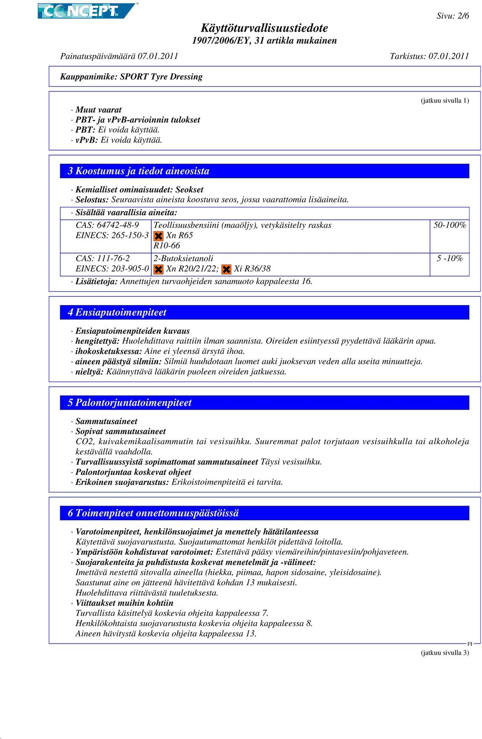 Sisältää vaarallisia aineita: CAS: 64742-48-9 EINECS: 265-150-3 CAS: 111-76-2 EINECS: 203-905-0 Teollisuusbensiini (maaöljy), vetykäsitelty raskas Xn R65 R10-66 2-Butoksietanoli Xn R20/21/22; Xi