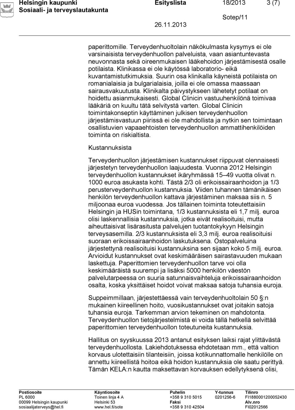 Klinikassa ei ole käytössä laboratorio- eikä kuvantamistutkimuksia. Suurin osa klinikalla käyneistä potilaista on romanialaisia ja bulgarialaisia, joilla ei ole omassa maassaan sairausvakuutusta.