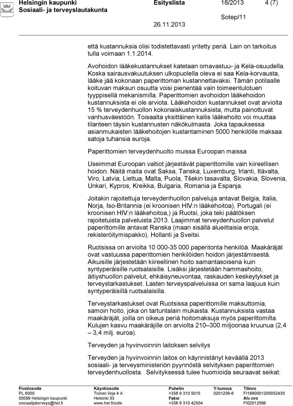 Tämän potilaalle koituvan maksun osuutta voisi pienentää vain toimeentulotuen tyyppisellä mekanismilla. Paperittomien avohoidon lääkehoidon kustannuksista ei ole arviota.