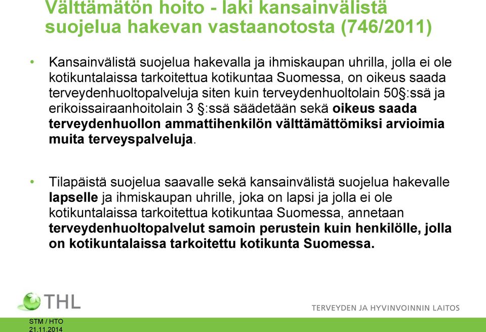 kotikuntaa Suomessa, on oikeus saada terveydenhuoltopalveluja siten kuin terveydenhuoltolain 50 :ssä ja erikoissairaanhoitolain 3 :ssä säädetään sekä oikeus saada terveydenhuollon