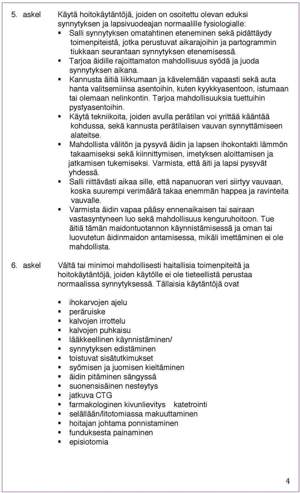 Kannusta äitiä liikkumaan ja kävelemään vapaasti sekä auta hanta valitsemiinsa asentoihin, kuten kyykkyasentoon, istumaan tai olemaan nelinkontin. Tarjoa mahdollisuuksia tuettuihin pystyasentoihin.