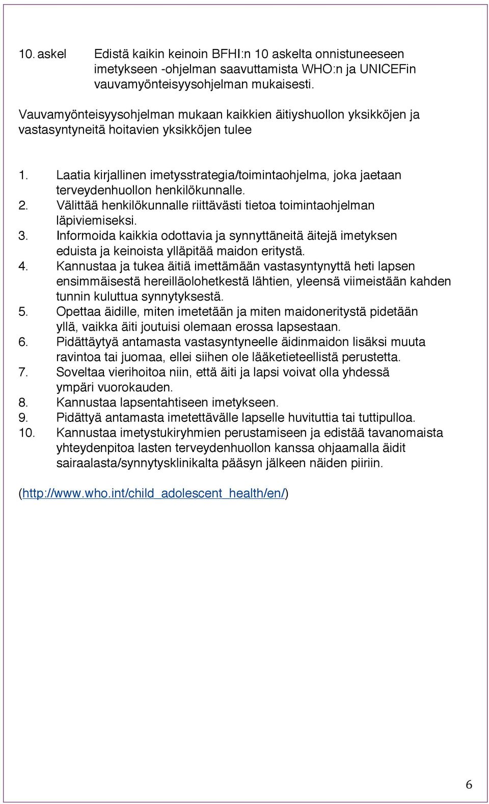 Laatia kirjallinen imetysstrategia/toimintaohjelma, joka jaetaan terveydenhuollon henkilökunnalle. 2. Välittää henkilökunnalle riittävästi tietoa toimintaohjelman läpiviemiseksi. 3.