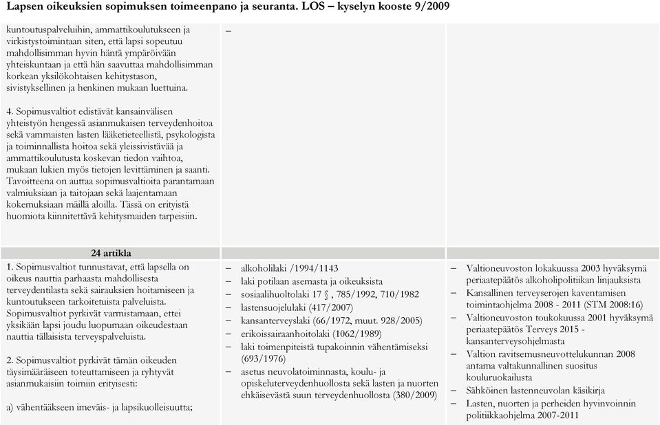 Sopimusvaltiot edistävät kansainvälisen yhteistyön hengessä asianmukaisen terveydenhoitoa sekä vammaisten lasten lääketieteellistä, psykologista ja toiminnallista hoitoa sekä yleissivistävää ja