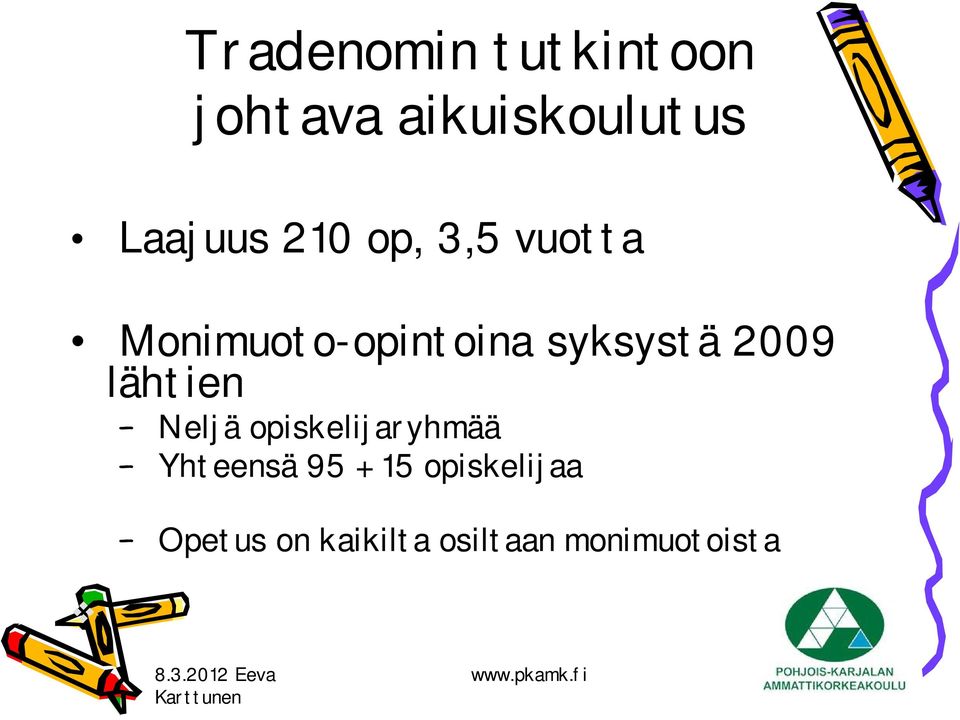 syksystä 2009 lähtien Neljä opiskelijaryhmää