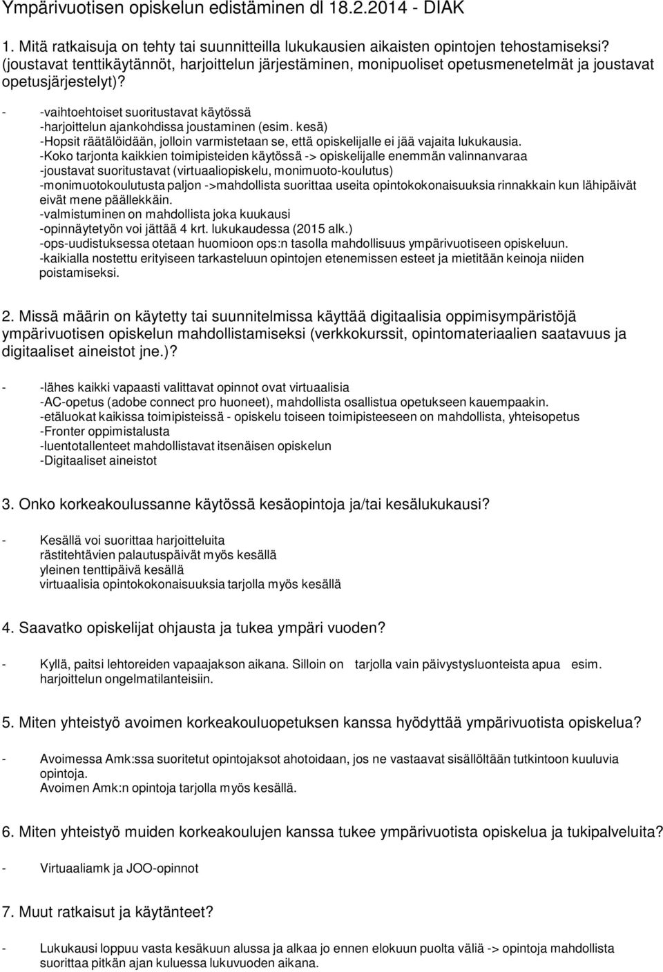 - -vaihtoehtoiset suoritustavat käytössä -harjoittelun ajankohdissa joustaminen (esim. kesä) -Hopsit räätälöidään, jolloin varmistetaan se, että opiskelijalle ei jää vajaita lukukausia.