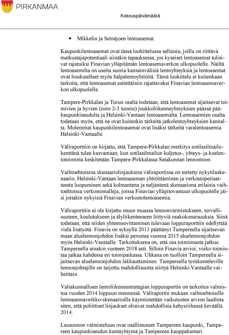 lentoasemaverkon ulkopuolelle. Näiltä lentoasemilta on useita suoria kansainvälisiä lentoyhteyksiä ja lentoasemat ovat houkutelleet myös halpalentoyhtiöitä.