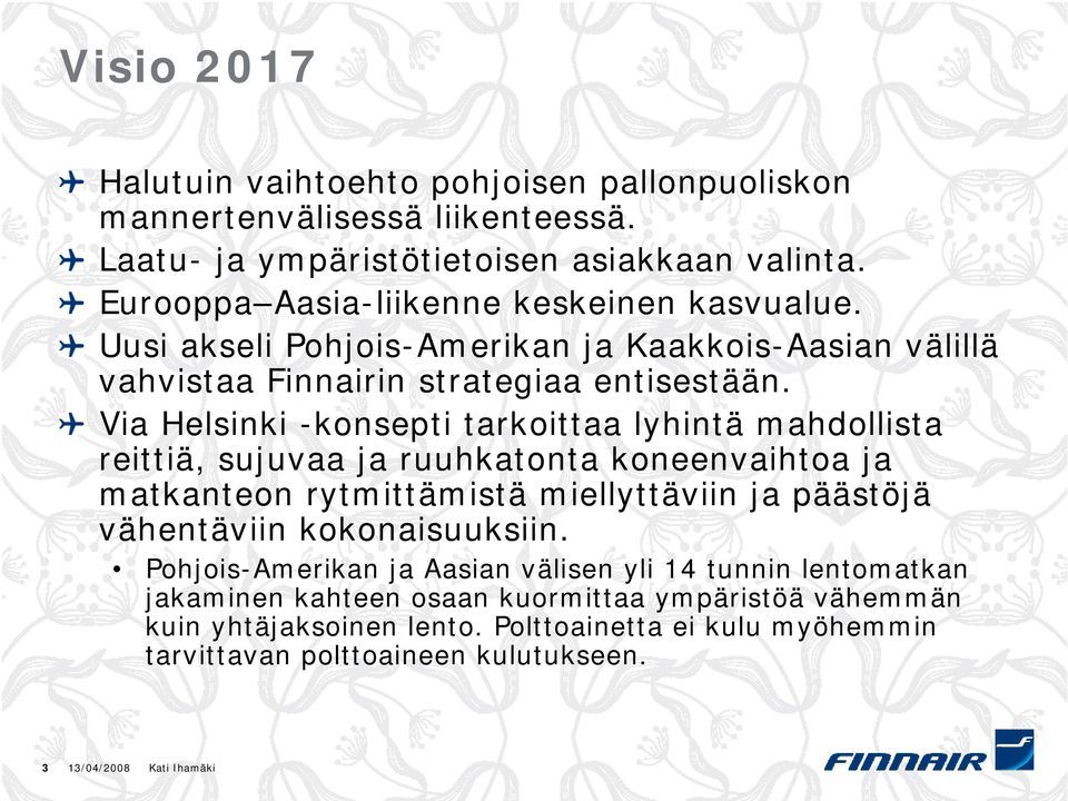 Via Helsinki -konsepti tarkoittaa lyhintä mahdollista reittiä, sujuvaa ja ruuhkatonta koneenvaihtoa ja matkanteon rytmittämistä miellyttäviin ja päästöjä vähentäviin