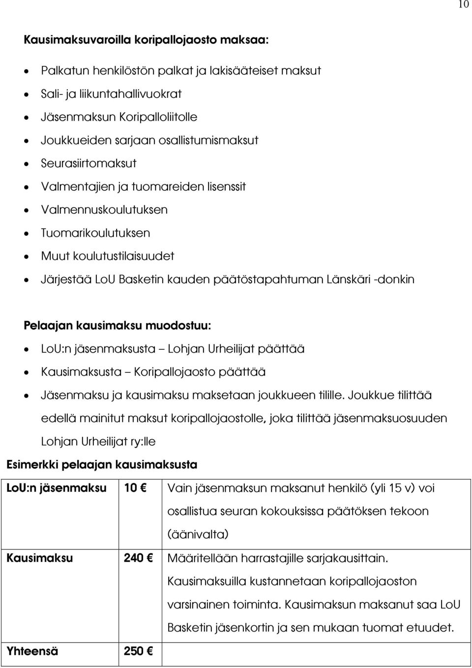 kausimaksu muodostuu: LoU:n jäsenmaksusta Lohjan Urheilijat päättää Kausimaksusta Koripallojaosto päättää Jäsenmaksu ja kausimaksu maksetaan joukkueen tilille.