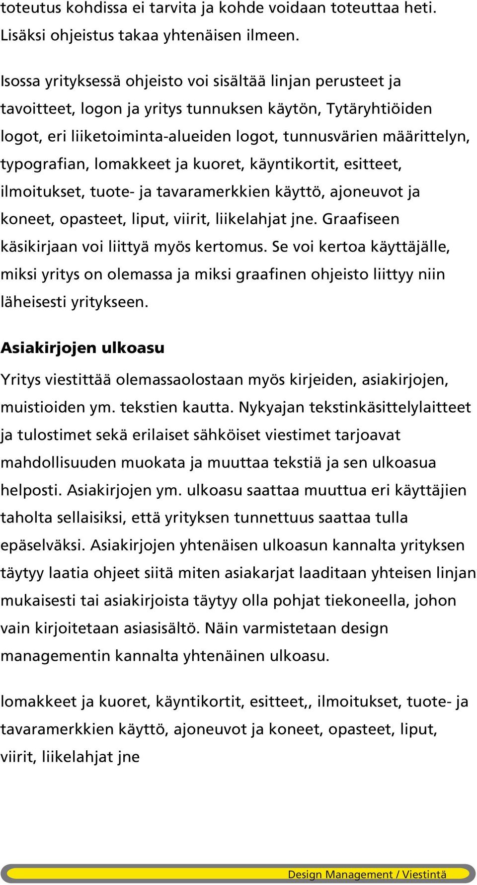 typografian, lomakkeet ja kuoret, käyntikortit, esitteet, ilmoitukset, tuote- ja tavaramerkkien käyttö, ajoneuvot ja koneet, opasteet, liput, viirit, liikelahjat jne.