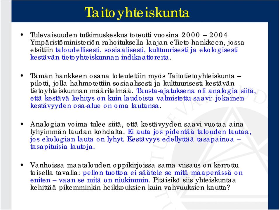 Tämän hankkeen osana toteutettiin myös Taitotietoyhteiskunta pilotti, jolla hahmotettiin sosiaalisesti ja kulttuurisesti kestävän tietoyhteiskunnan määritelmää.