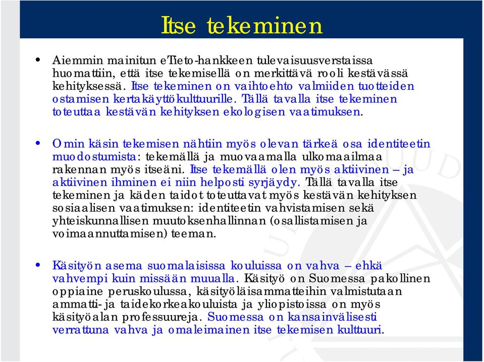 Omin käsin tekemisen nähtiin myös olevan tärkeä osa identiteetin muodostumista: tekemällä ja muovaamalla ulkomaailmaa rakennan myös itseäni.