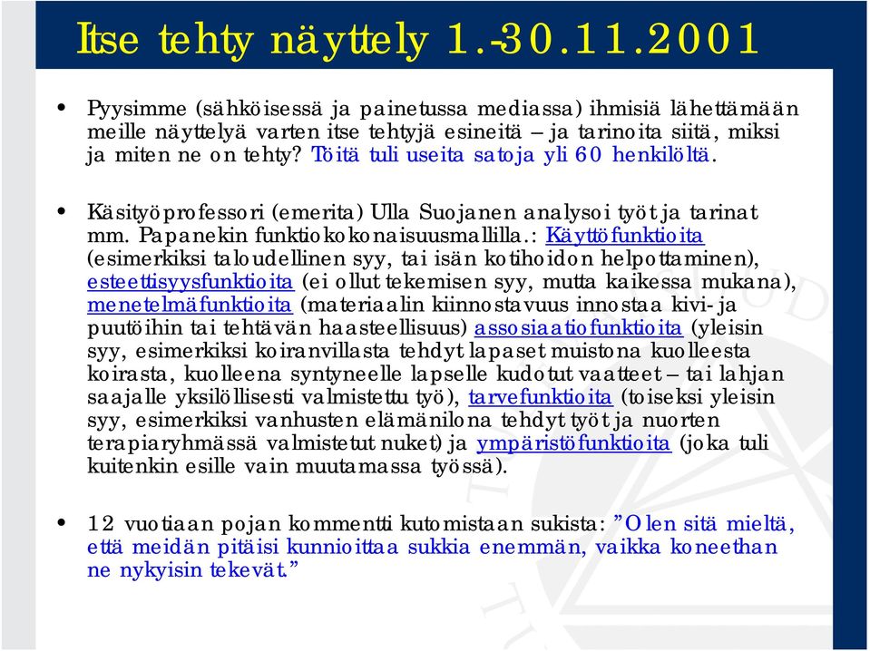 : Käyttöfunktioita (esimerkiksi taloudellinen syy, tai isän kotihoidon helpottaminen), esteettisyysfunktioita (ei ollut tekemisen syy, mutta kaikessa mukana), menetelmäfunktioita (materiaalin