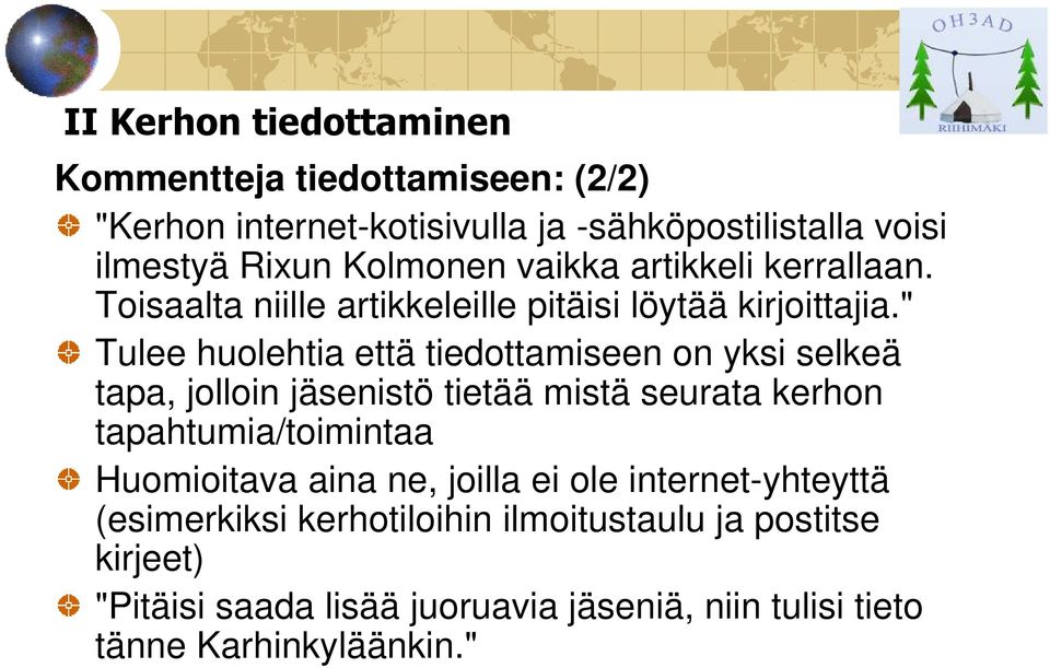 " Tulee huolehtia että tiedottamiseen on yksi selkeä tapa, jolloin jäsenistö tietää mistä seurata kerhon tapahtumia/toimintaa Huomioitava