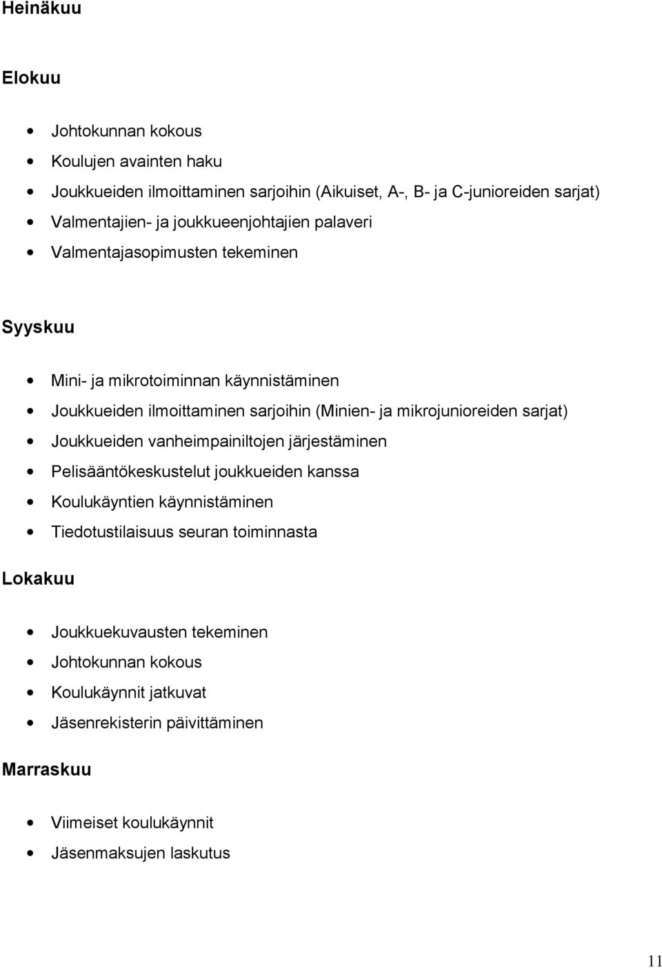 mikrojunioreiden sarjat) Joukkueiden vanheimpainiltojen järjestäminen Pelisääntökeskustelut joukkueiden kanssa Koulukäyntien käynnistäminen Tiedotustilaisuus