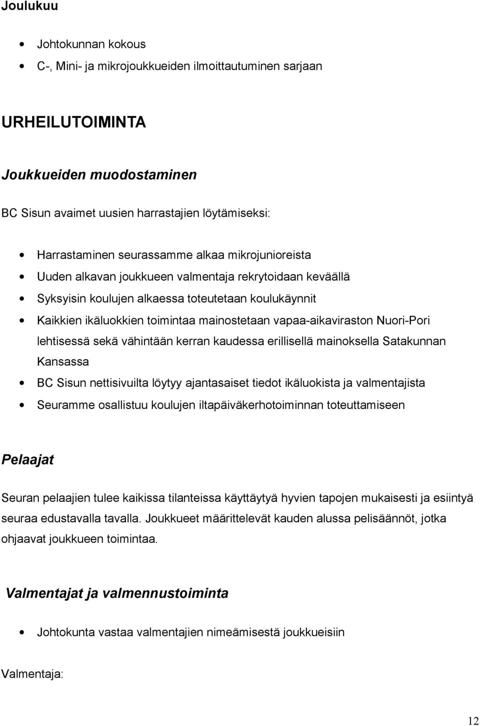 vapaa-aikaviraston Nuori-Pori lehtisessä sekä vähintään kerran kaudessa erillisellä mainoksella Satakunnan Kansassa BC Sisun nettisivuilta löytyy ajantasaiset tiedot ikäluokista ja valmentajista