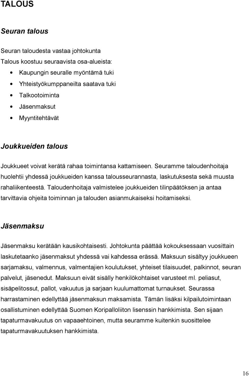 Seuramme taloudenhoitaja huolehtii yhdessä joukkueiden kanssa talousseurannasta, laskutuksesta sekä muusta rahaliikenteestä.