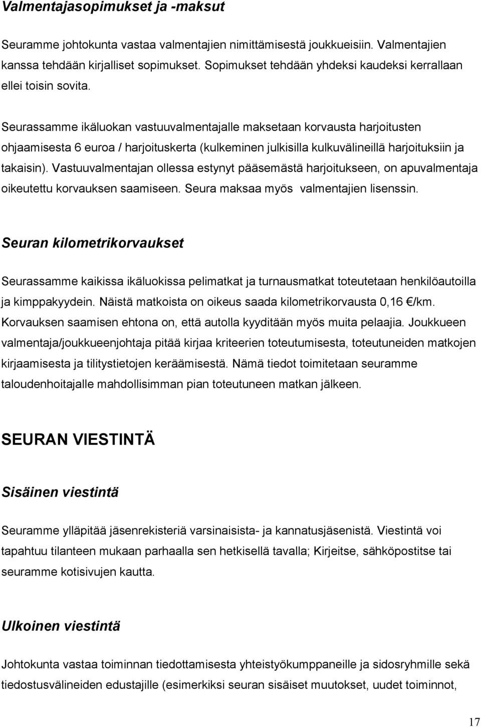 Seurassamme ikäluokan vastuuvalmentajalle maksetaan korvausta harjoitusten ohjaamisesta 6 euroa / harjoituskerta (kulkeminen julkisilla kulkuvälineillä harjoituksiin ja takaisin).