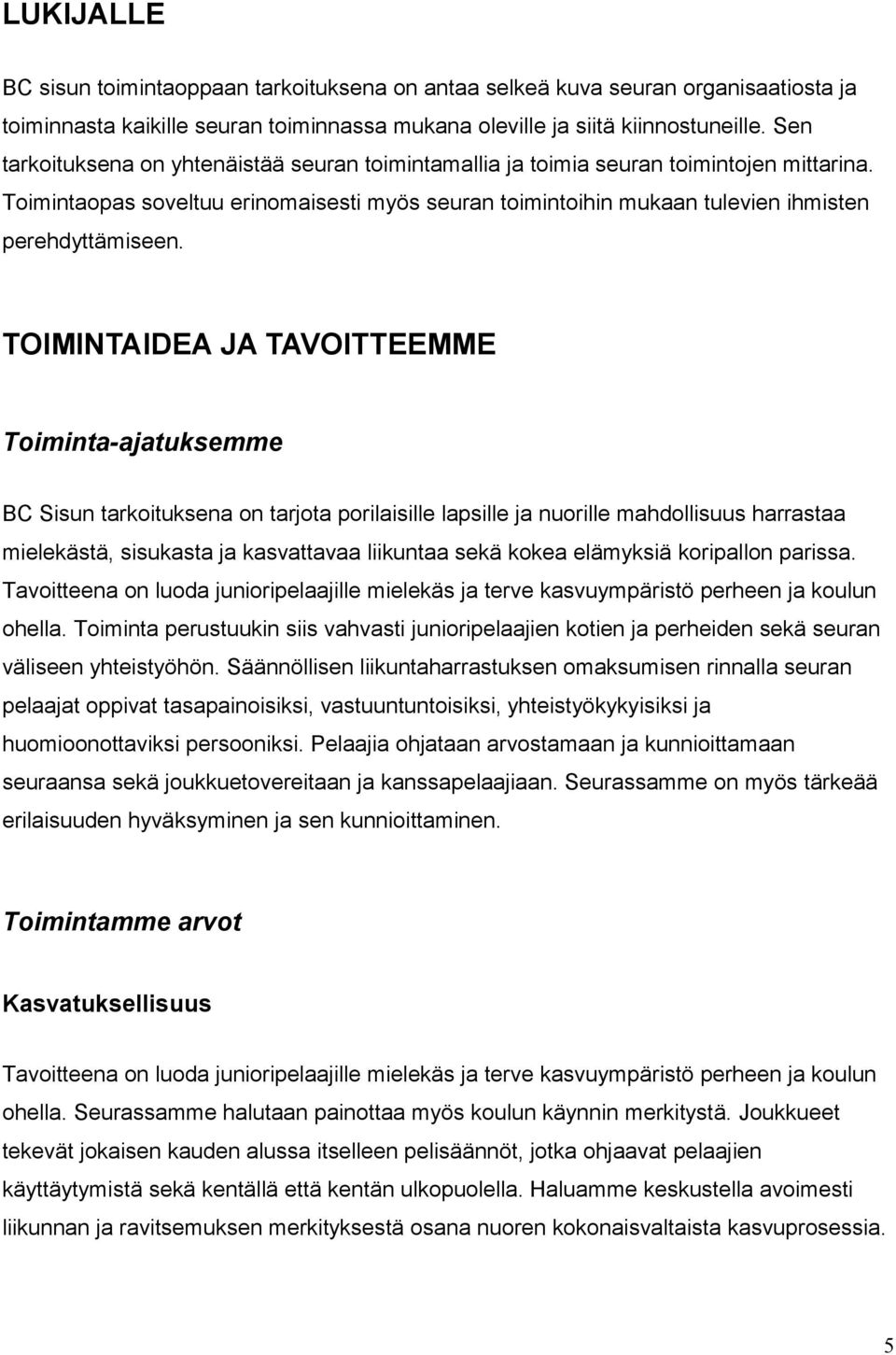 TOIMINTAIDEA JA TAVOITTEEMME Toiminta-ajatuksemme BC Sisun tarkoituksena on tarjota porilaisille lapsille ja nuorille mahdollisuus harrastaa mielekästä, sisukasta ja kasvattavaa liikuntaa sekä kokea