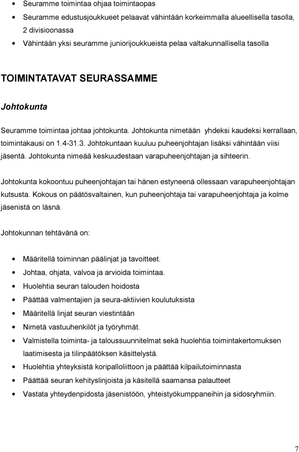 .3. Johtokuntaan kuuluu puheenjohtajan lisäksi vähintään viisi jäsentä. Johtokunta nimeää keskuudestaan varapuheenjohtajan ja sihteerin.