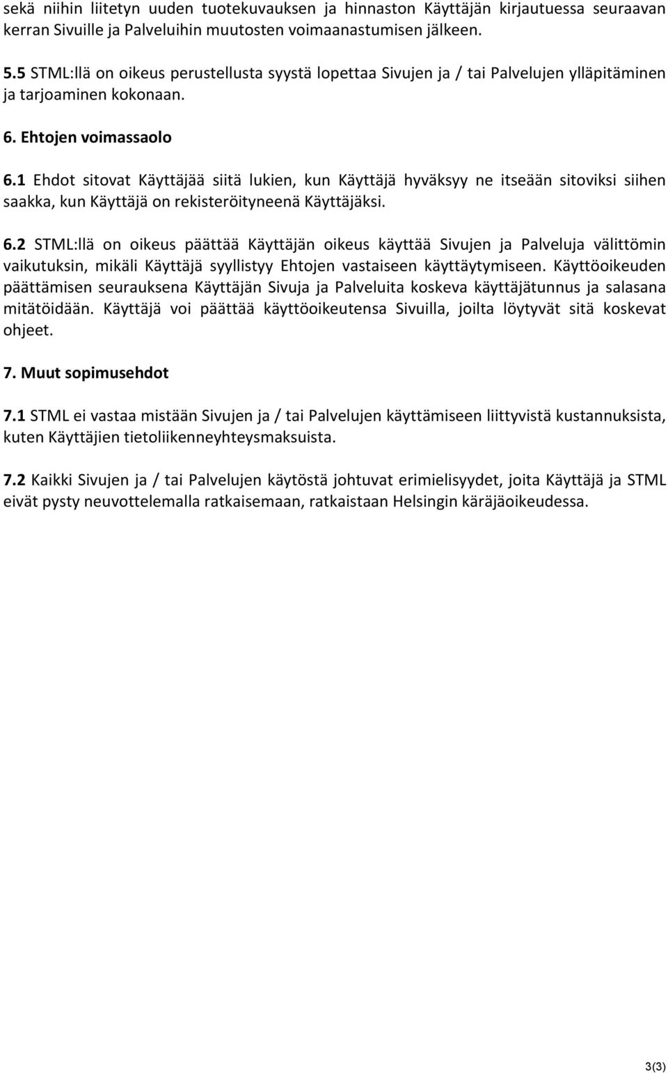 1 Ehdot sitovat Käyttäjää siitä lukien, kun Käyttäjä hyväksyy ne itseään sitoviksi siihen saakka, kun Käyttäjä on rekisteröityneenä Käyttäjäksi. 6.