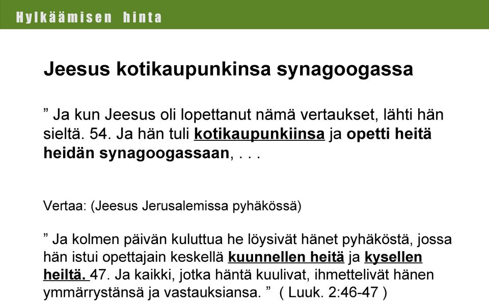 .. Vertaa: (Jeesus Jerusalemissa pyhäkössä) Ja kolmen päivän kuluttua he löysivät hänet pyhäköstä, jossa hän