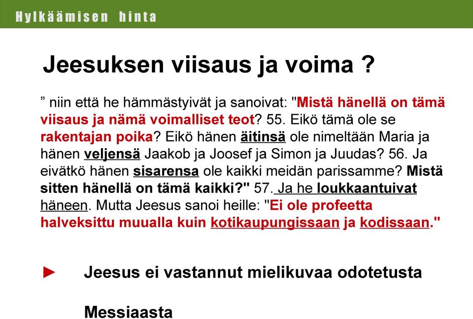 Ja eivätkö hänen sisarensa ole kaikki meidän parissamme? Mistä sitten hänellä on tämä kaikki?" 57. Ja he loukkaantuivat häneen.