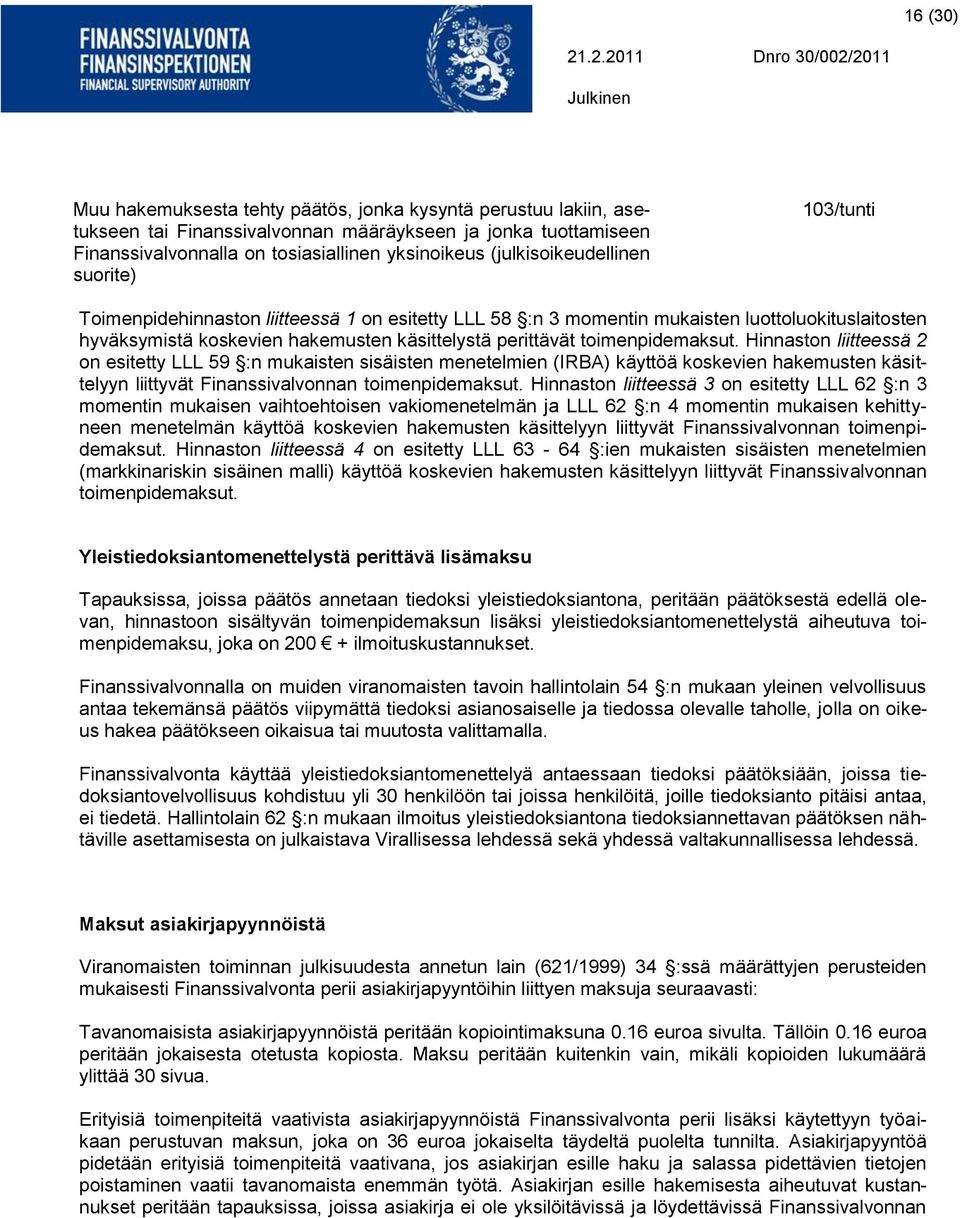 toimenpidemaksut. Hinnaston liitteessä 2 on esitetty LLL 59 :n mukaisten sisäisten menetelmien (IRBA) käyttöä koskevien hakemusten käsittelyyn liittyvät Finanssivalvonnan toimenpidemaksut.