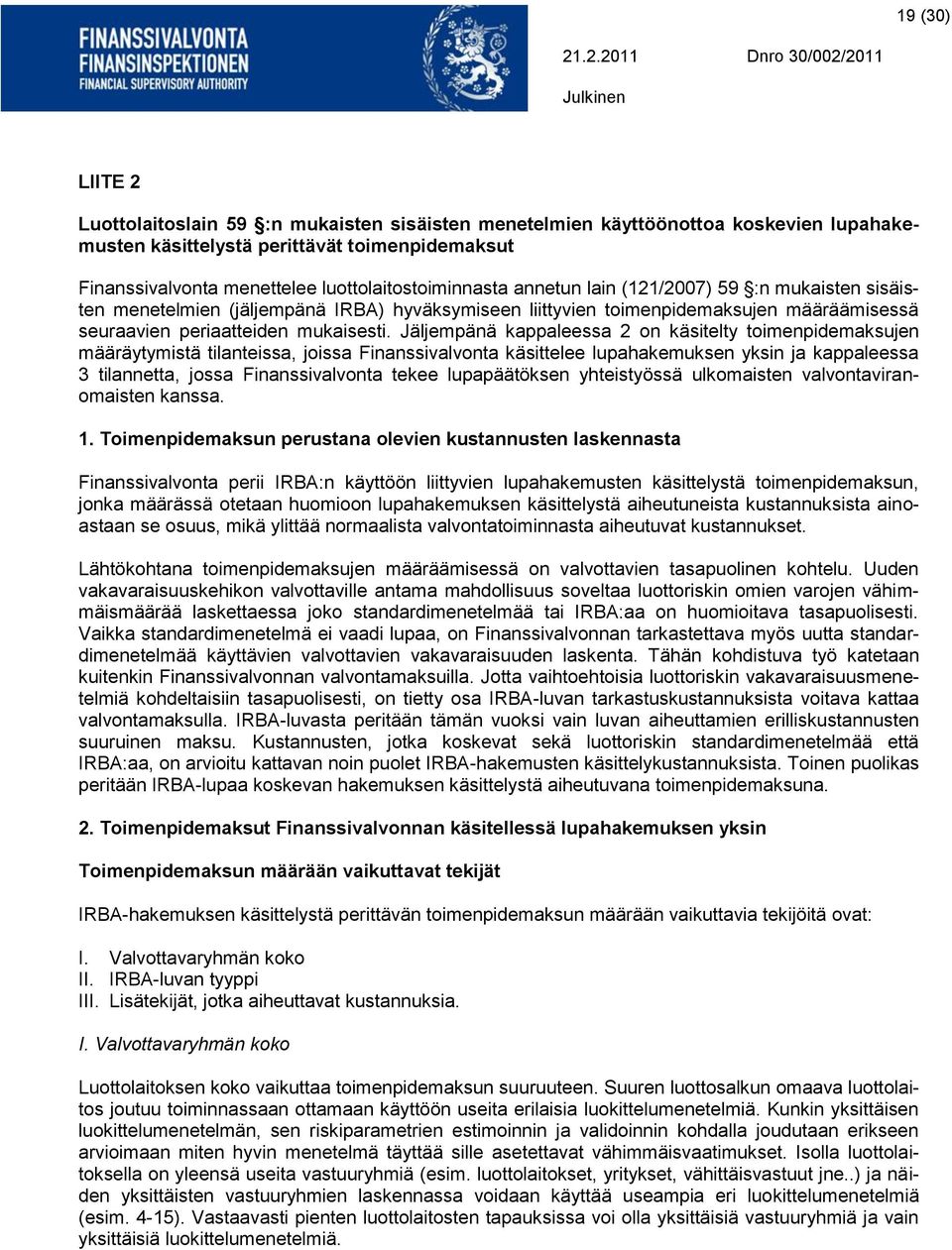 Jäljempänä kappaleessa 2 on käsitelty toimenpidemaksujen määräytymistä tilanteissa, joissa Finanssivalvonta käsittelee lupahakemuksen yksin ja kappaleessa 3 tilannetta, jossa Finanssivalvonta tekee