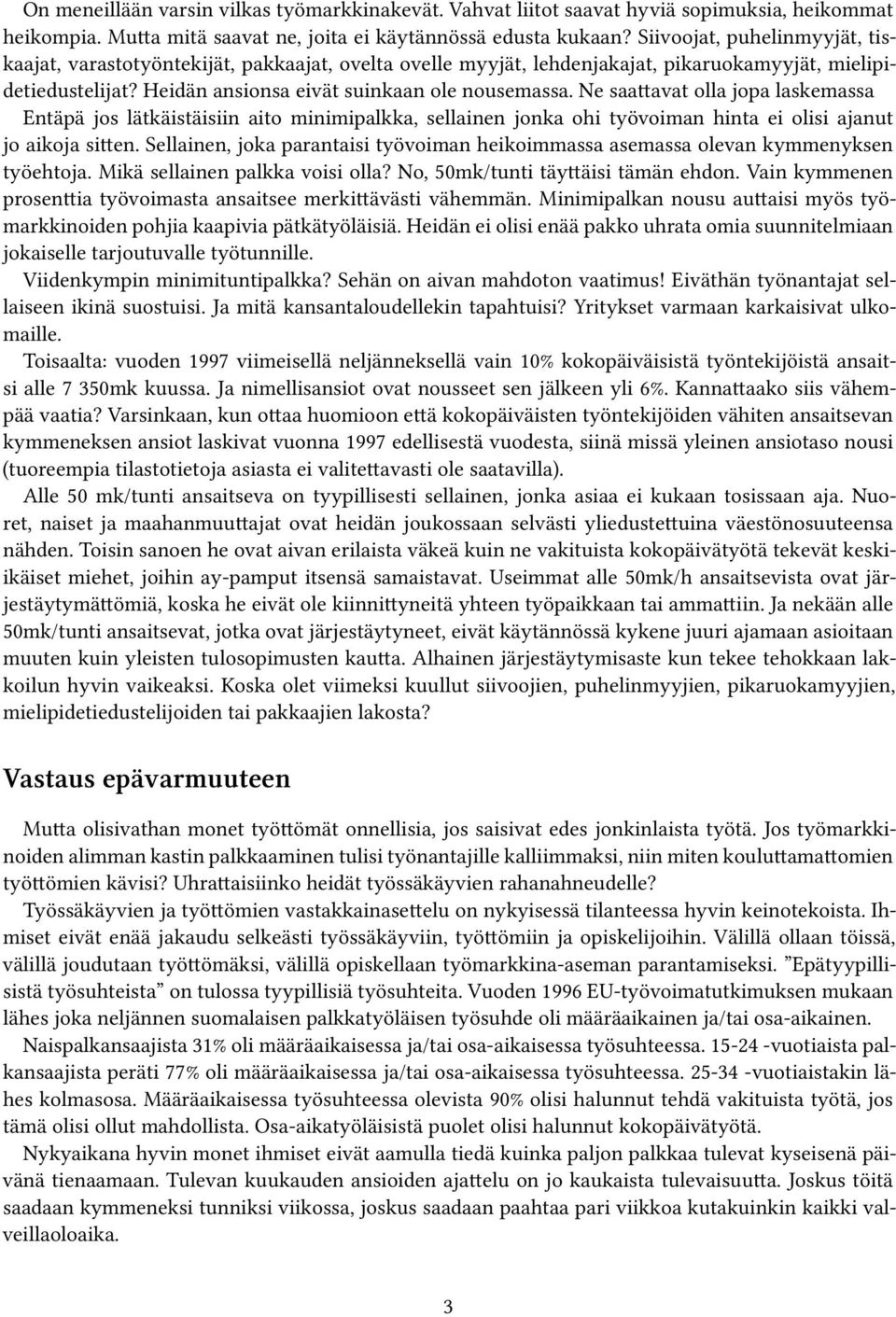 Ne saattavat olla jopa laskemassa Entäpä jos lätkäistäisiin aito minimipalkka, sellainen jonka ohi työvoiman hinta ei olisi ajanut jo aikoja sitten.