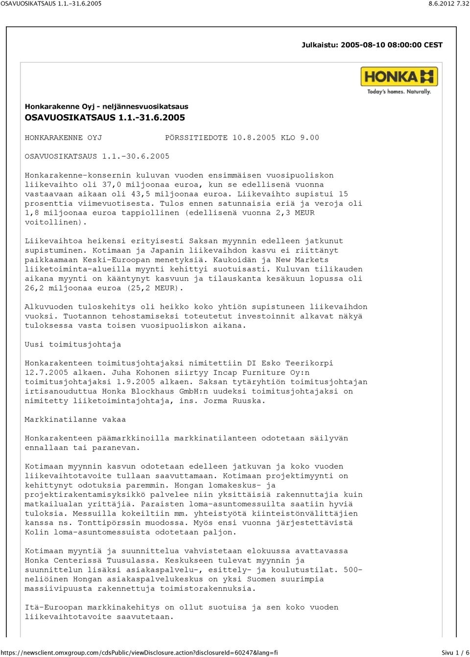 2005 Honkarakenne-konsernin kuluvan vuoden ensimmäisen vuosipuoliskon liikevaihto oli 37,0 miljoonaa euroa, kun se edellisenä vuonna vastaavaan aikaan oli 43,5 miljoonaa euroa.