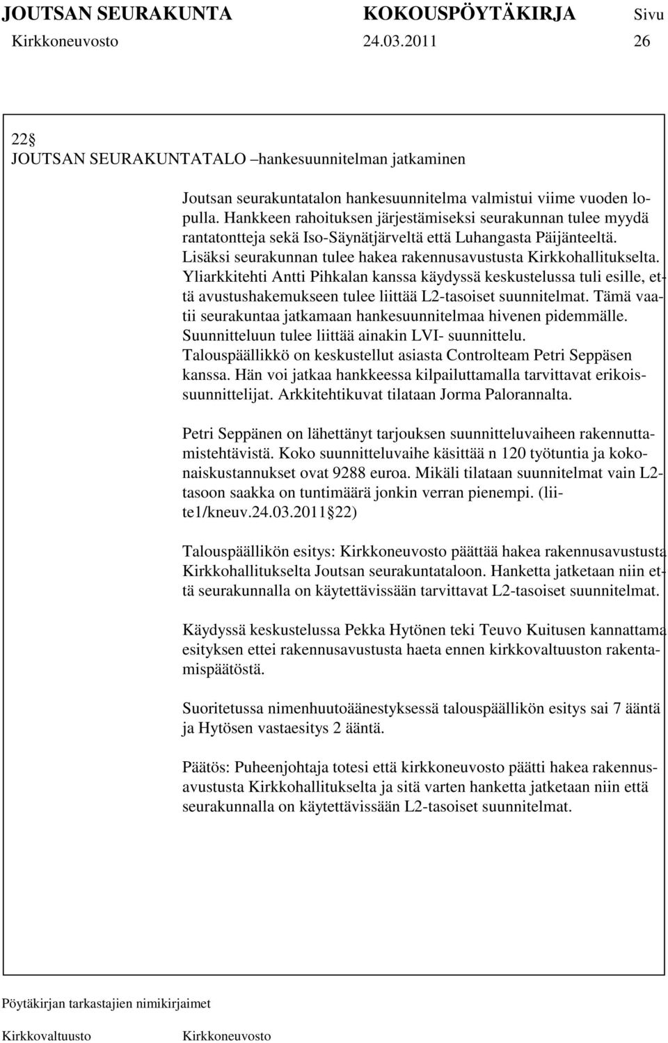 Yliarkkitehti Antti Pihkalan kanssa käydyssä keskustelussa tuli esille, että avustushakemukseen tulee liittää L2-tasoiset suunnitelmat.