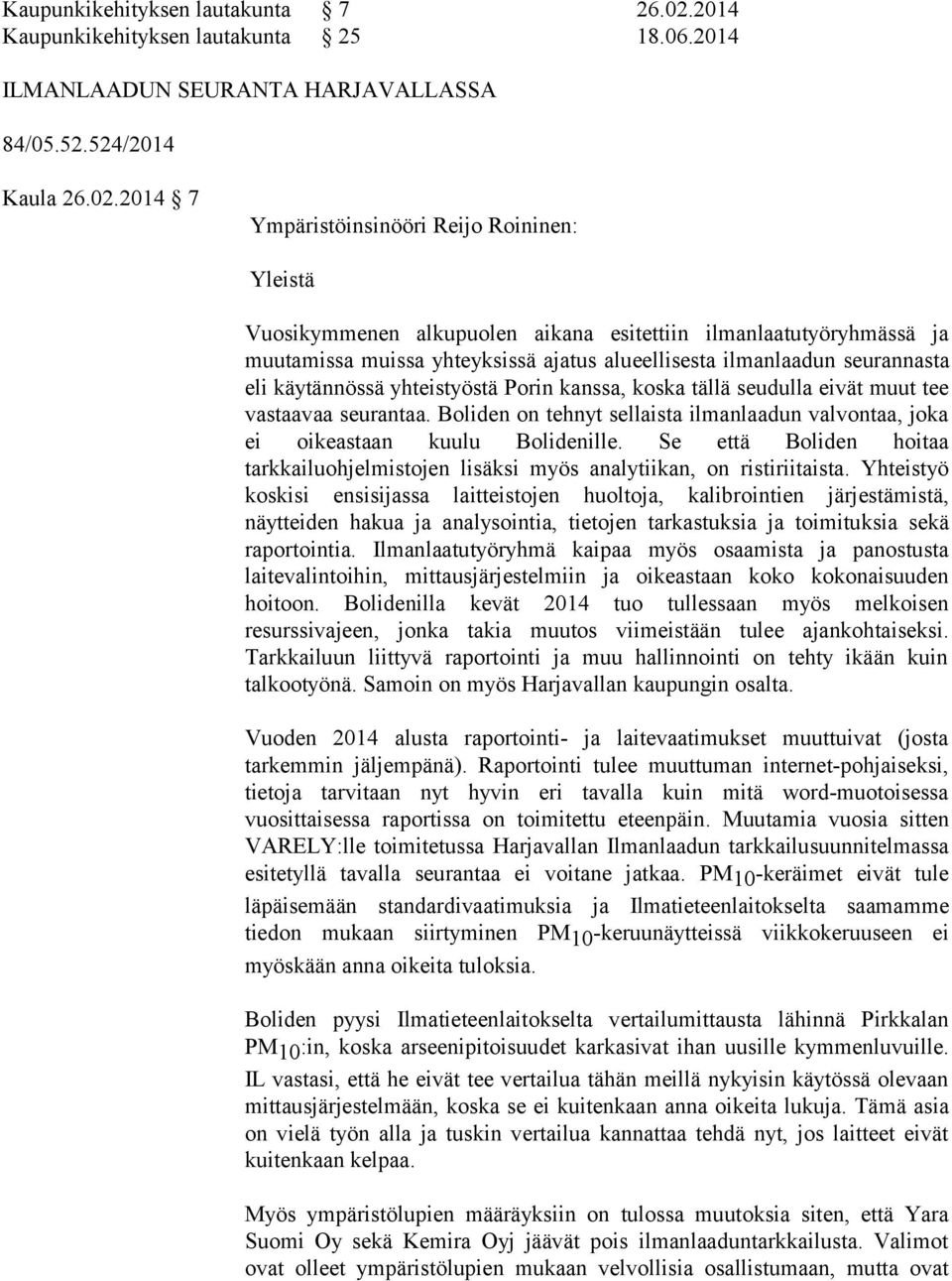 2014 7 Ympäristöinsinööri Reijo Roininen: Yleistä Vuosikymmenen alkupuolen aikana esitettiin ilmanlaatutyöryhmässä ja muutamissa muissa yhteyksissä ajatus alueellisesta ilmanlaadun seurannasta eli