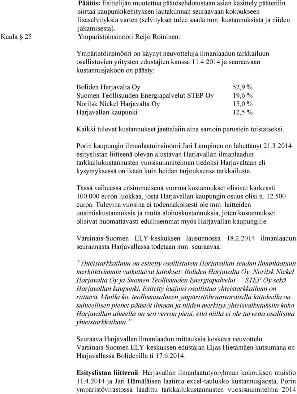 2014 ja seuraavaan kustannusjakoon on päästy: Boliden Harjavalta Oy 52,9 % Suomen Teollisuuden Energiapalvelut STEP Oy 19,6 % Norilsk Nickel Harjavalta Oy 15,0 % Harjavallan kaupunki 12,5 % Kaikki