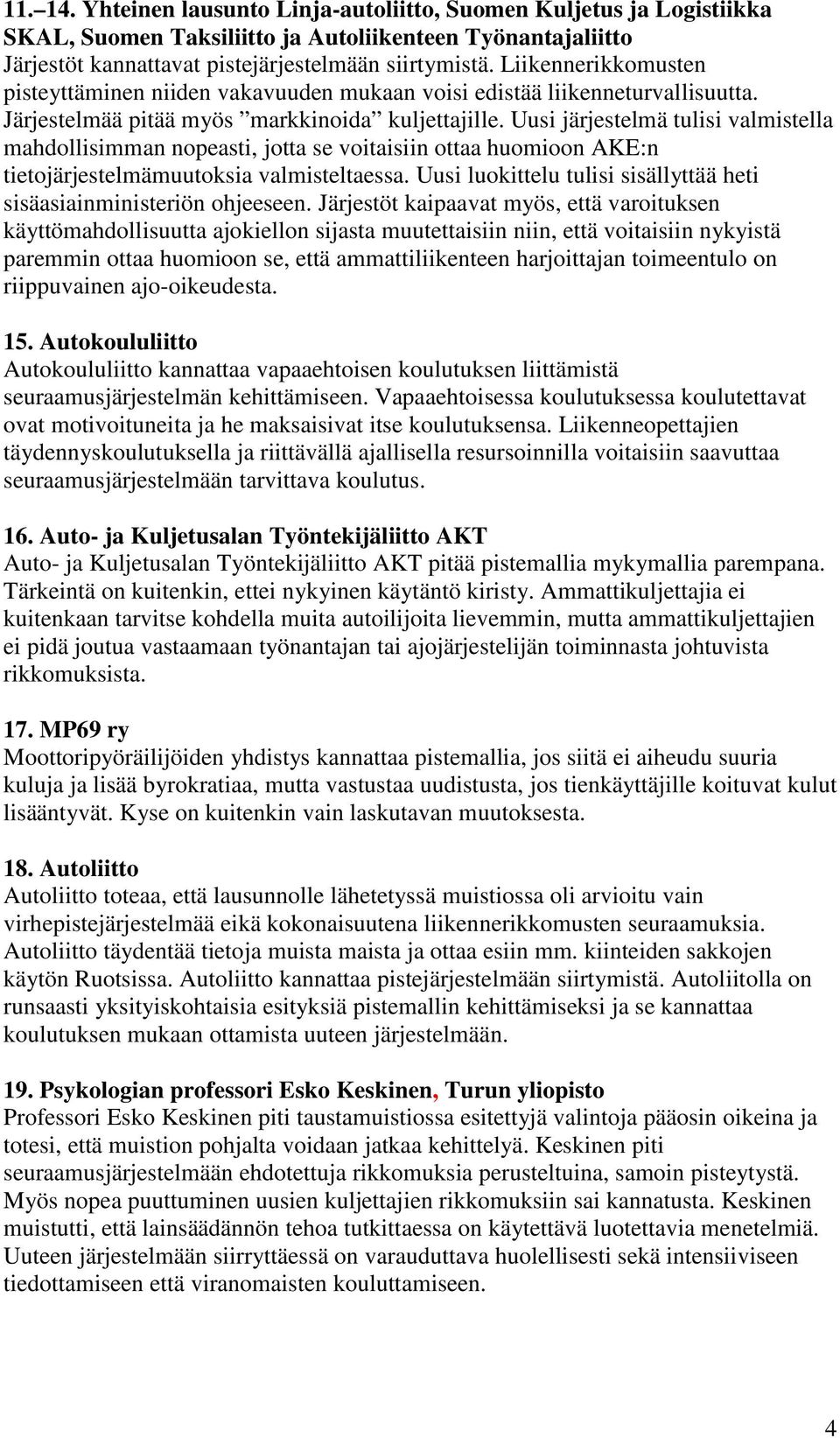 Uusi järjestelmä tulisi valmistella mahdollisimman nopeasti, jotta se voitaisiin ottaa huomioon AKE:n tietojärjestelmämuutoksia valmisteltaessa.