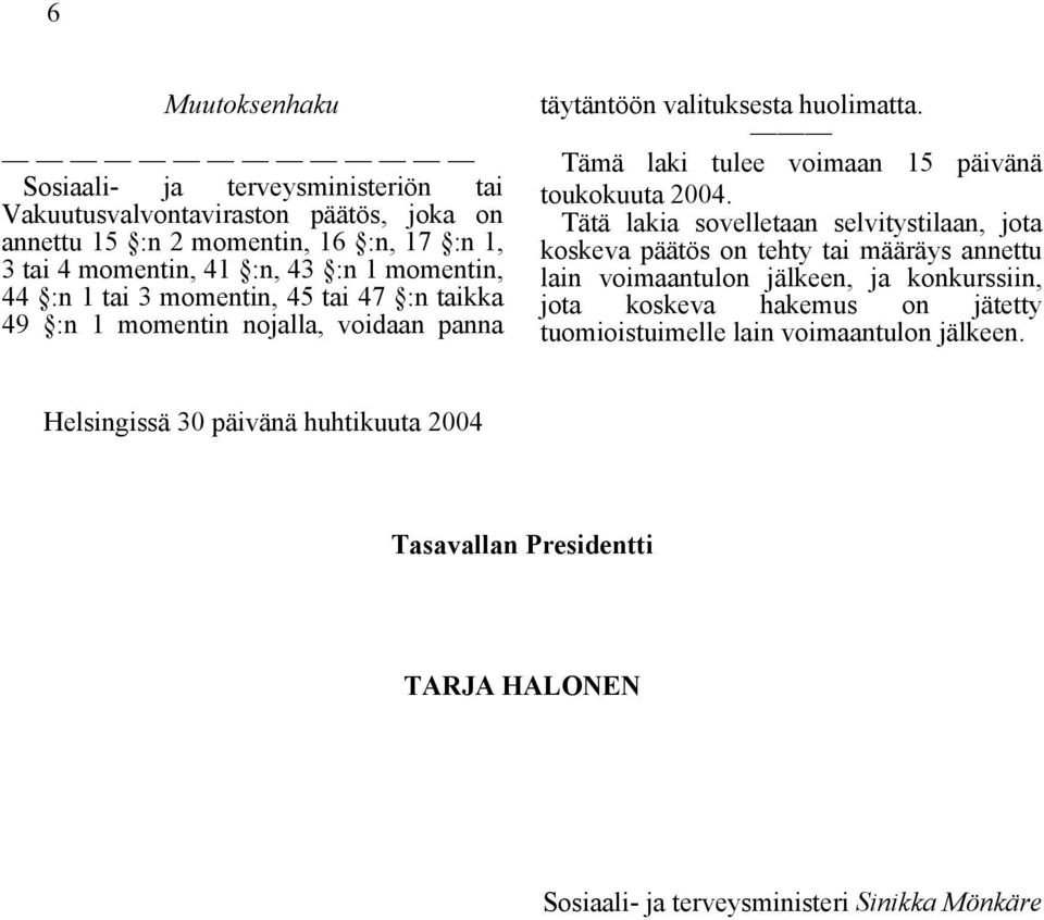 Tämä laki tulee voimaan 15 päivänä toukokuuta 2004.