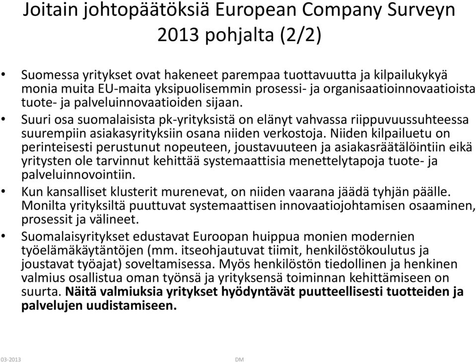 Niiden kilpailuetu on perinteisesti perustunut nopeuteen, joustavuuteen ja asiakasräätälöintiin eikä yritysten ole tarvinnut kehittää systemaattisia menettelytapoja tuote- ja palveluinnovointiin.