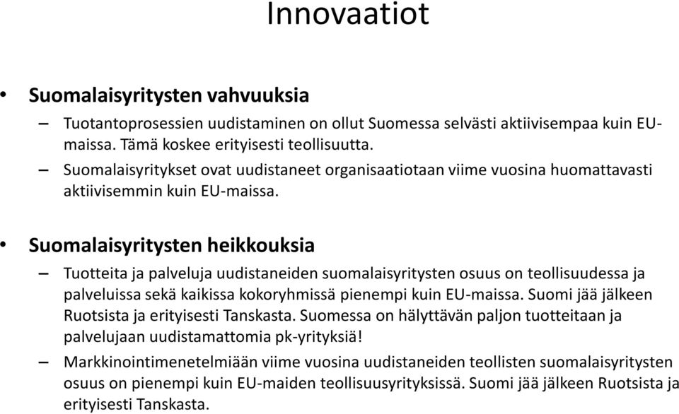 Suomalaisyritysten heikkouksia Tuotteita ja palveluja uudistaneiden suomalaisyritysten osuus on teollisuudessa ja palveluissa sekä kaikissa kokoryhmissä pienempi kuin EU-maissa.