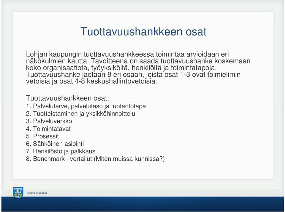 Tuottavuushanke jaetaan 8 eri osaan, joista osat 1-3 ovat toimielimin vetoisia ja osat 4-8 keskushallintovetoisia. Tuottavuushankkeen osat: 1.