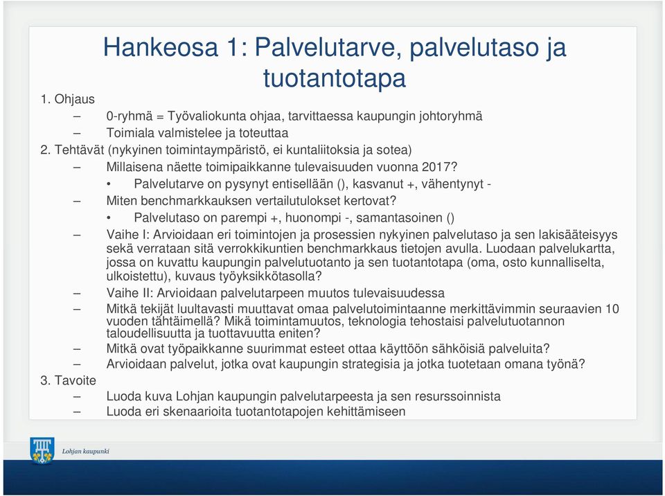 Palvelutarve on pysynyt entisellään (), kasvanut +, vähentynyt - Miten benchmarkkauksen vertailutulokset kertovat?