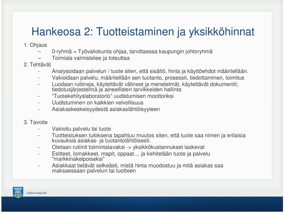- Vakioidaan palvelu, määritellään sen tuotanto, prosessit, tiedottaminen, toimitus - Luodaan rutiineja, käytettävät välineet ja menetelmät, käytettävät dokumentit; tiedotusjärjestelmä ja