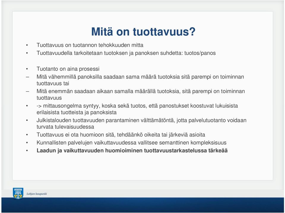 Mitä enemmän saadaan aikaan samalla määrällä tuotoksia, sitä parempi on toiminnan tuottavuus -> mittausongelma syntyy, koska sekä tuotos, että panostukset koostuvat lukuisista erilaisista tuotteista