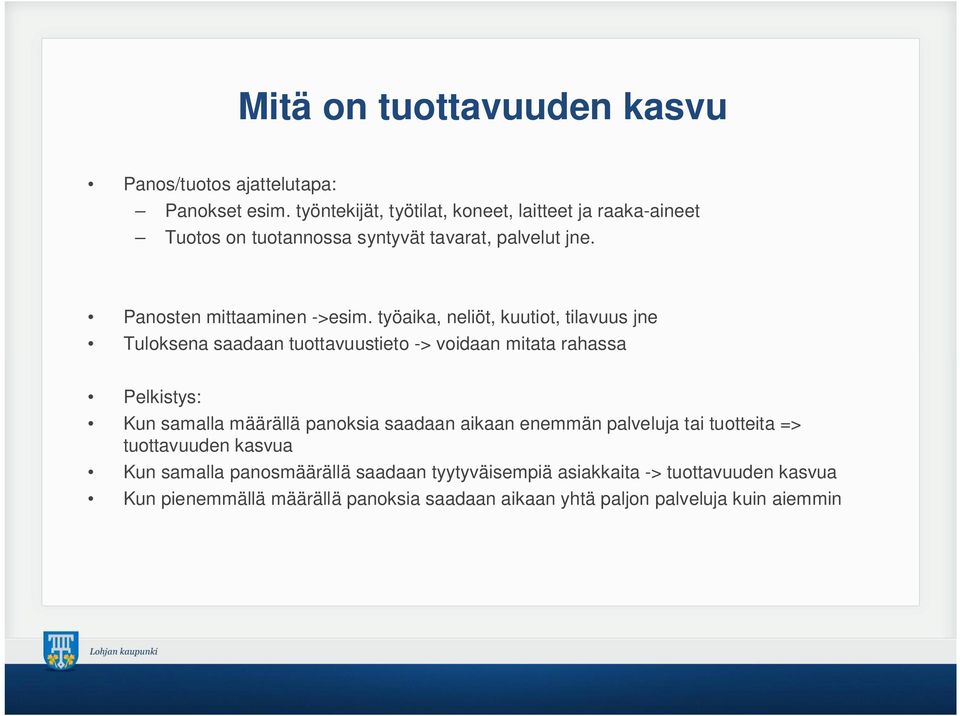 työaika, neliöt, kuutiot, tilavuus jne Tuloksena saadaan tuottavuustieto -> voidaan mitata rahassa Pelkistys: Kun samalla määrällä panoksia