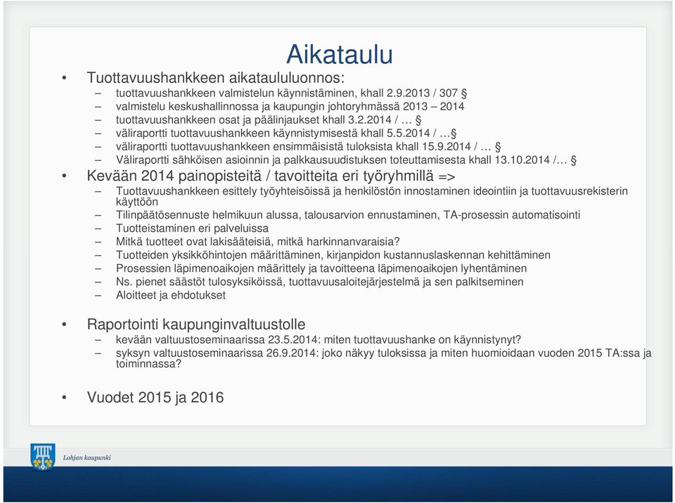 5.2014 / väliraportti tuottavuushankkeen ensimmäisistä tuloksista khall 15.9.2014 / Väliraportti sähköisen asioinnin ja palkkausuudistuksen toteuttamisesta khall 13.10.