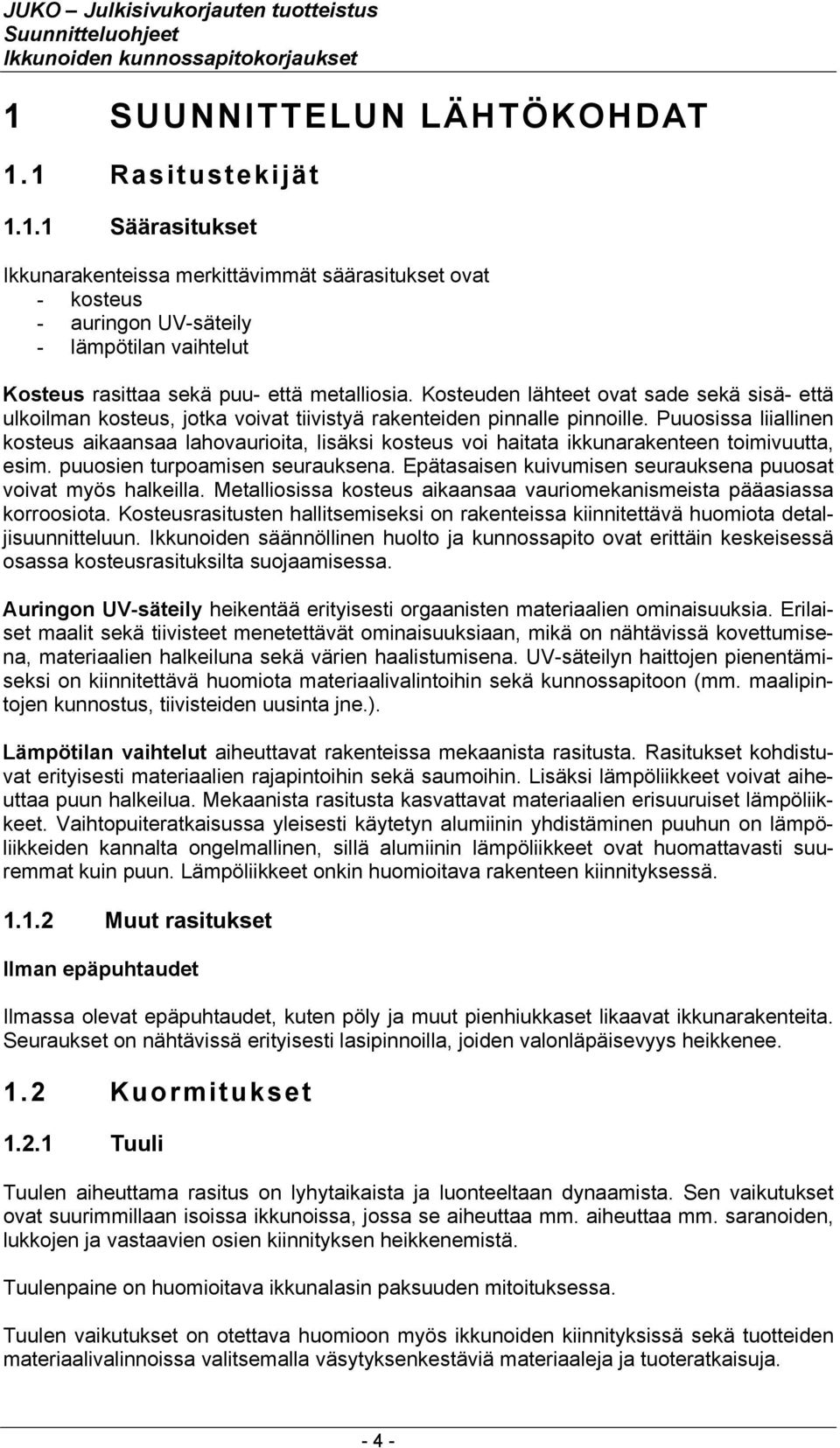 Puuosissa liiallinen kosteus aikaansaa lahovaurioita, lisäksi kosteus voi haitata ikkunarakenteen toimivuutta, esim. puuosien turpoamisen seurauksena.